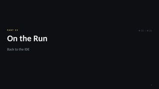 9
P A R T 0 5
On the Run
Back to the IDE
0:15 – 0:21
 