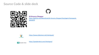 Source Code & slide deck
AI Grocery Shopper
https://github.com/NileshGule/AI-Grocery-Shopper/tree/agent-framework-
dotnet10
https://speakerdeck.com/nileshgule/
https://www.slideshare.net/nileshgule/
 