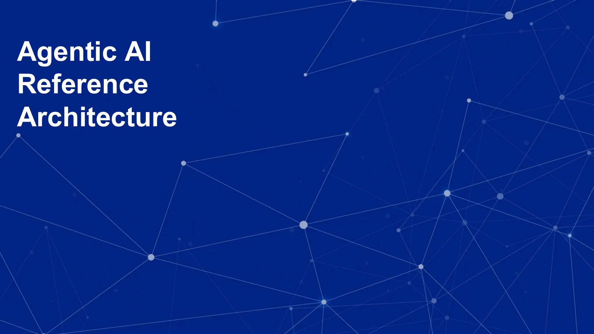 Agentic AI
Reference
Architecture
 