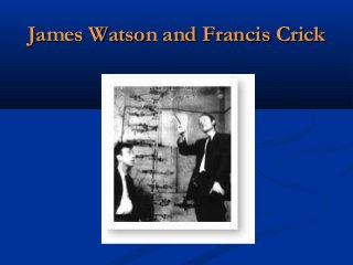 James Watson and Francis CrickJames Watson and Francis Crick
 