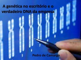 A genética no escritório e o
verdadeiro DNA da empresa

Pedro de Camargo

 