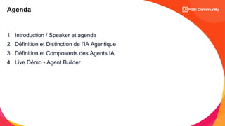 3
1. Introduction / Speaker et agenda
2. Définition et Distinction de l'IA Agentique
3. Définition et Composants des Agent...