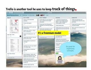 Trello is another tool he uses to keep track of things.
It’s a freemium model
So good for
organizing
concepts.
 