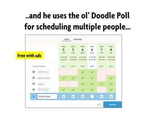 ..and he uses the ol’ Doodle Poll
for scheduling multiple people…
Free with ads
 