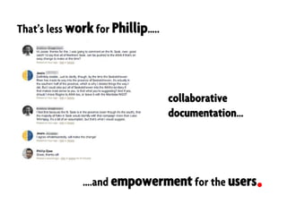 That’s less work for Phillip…..
….and empowerment for the users
collaborative
documentation…
 