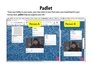 Padlet
“From your hobby to your career, your class notes to your final exam, your mood board to your
runway show, padlets help you organize your life.”
 