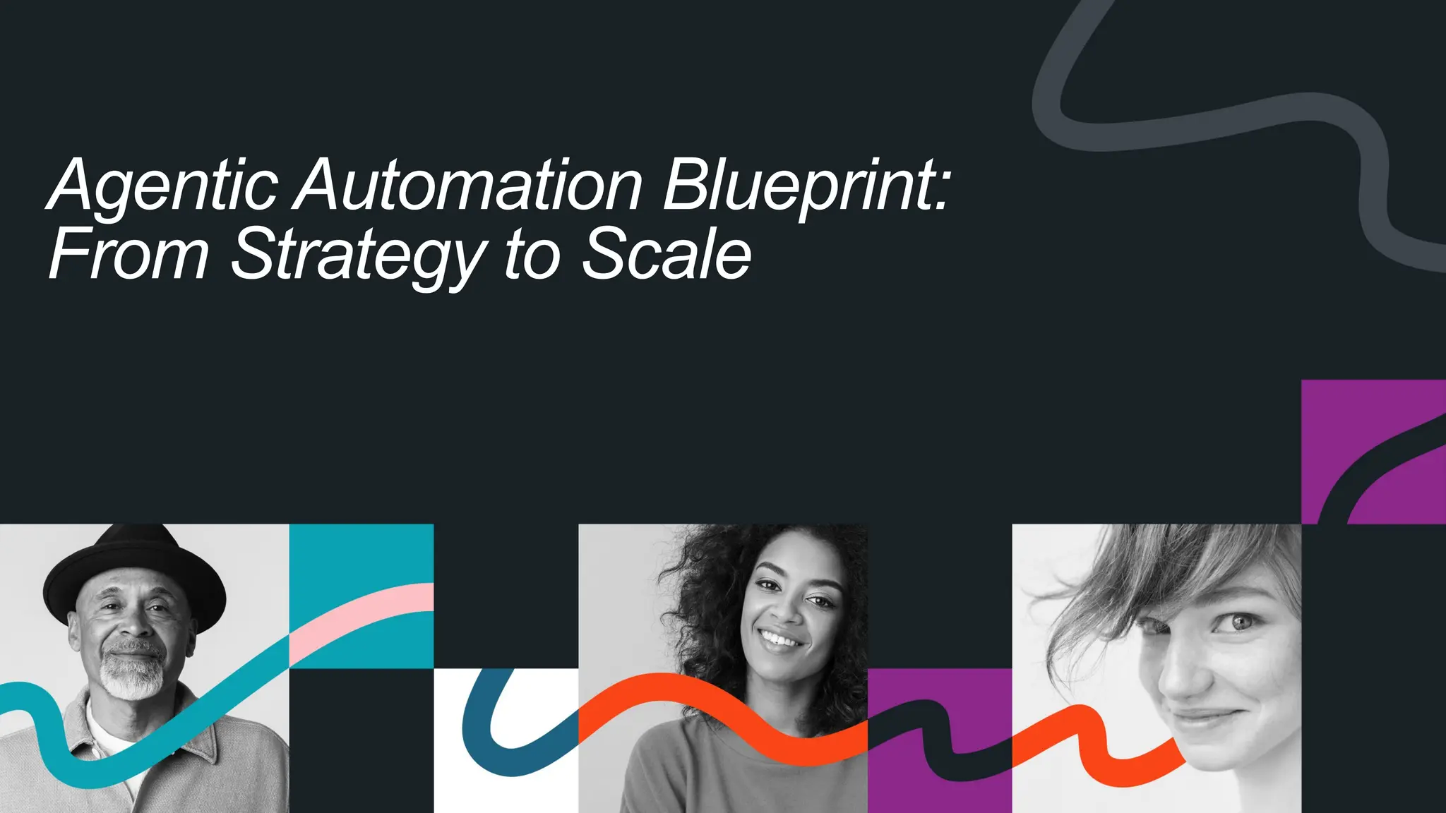 Agentic Automation Blueprint:
From Strategy to Scale
 