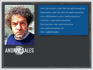 www.facebook.com/dottorandreasales
www.slideshare.net/andreasales
www.andreasales.it
twitter.com/andreasales
linkedin.com/in/dottorandreasales
instagram.com/andreasales
+39 3483301991
 