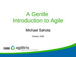 A Gentle  Introduction to Agile Michael Sahota October, 2009 