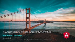 A Gentle Introduction to Angular Schematics
June 13, 2019
Matt Raible | @mraible
Photo by Joseph Barrientos unsplash.com/photos/Ji_G7Bu1MoM
 