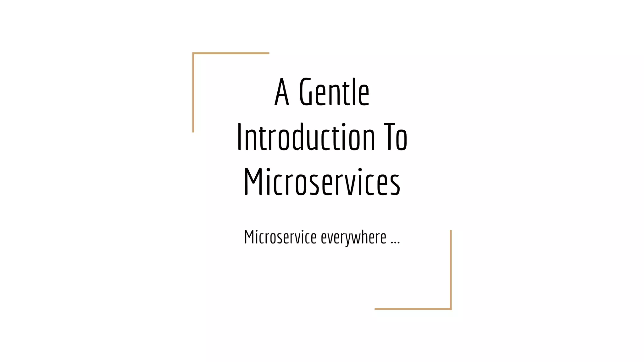 A Gentle
Introduction To
Microservices
Microservice everywhere ...
 