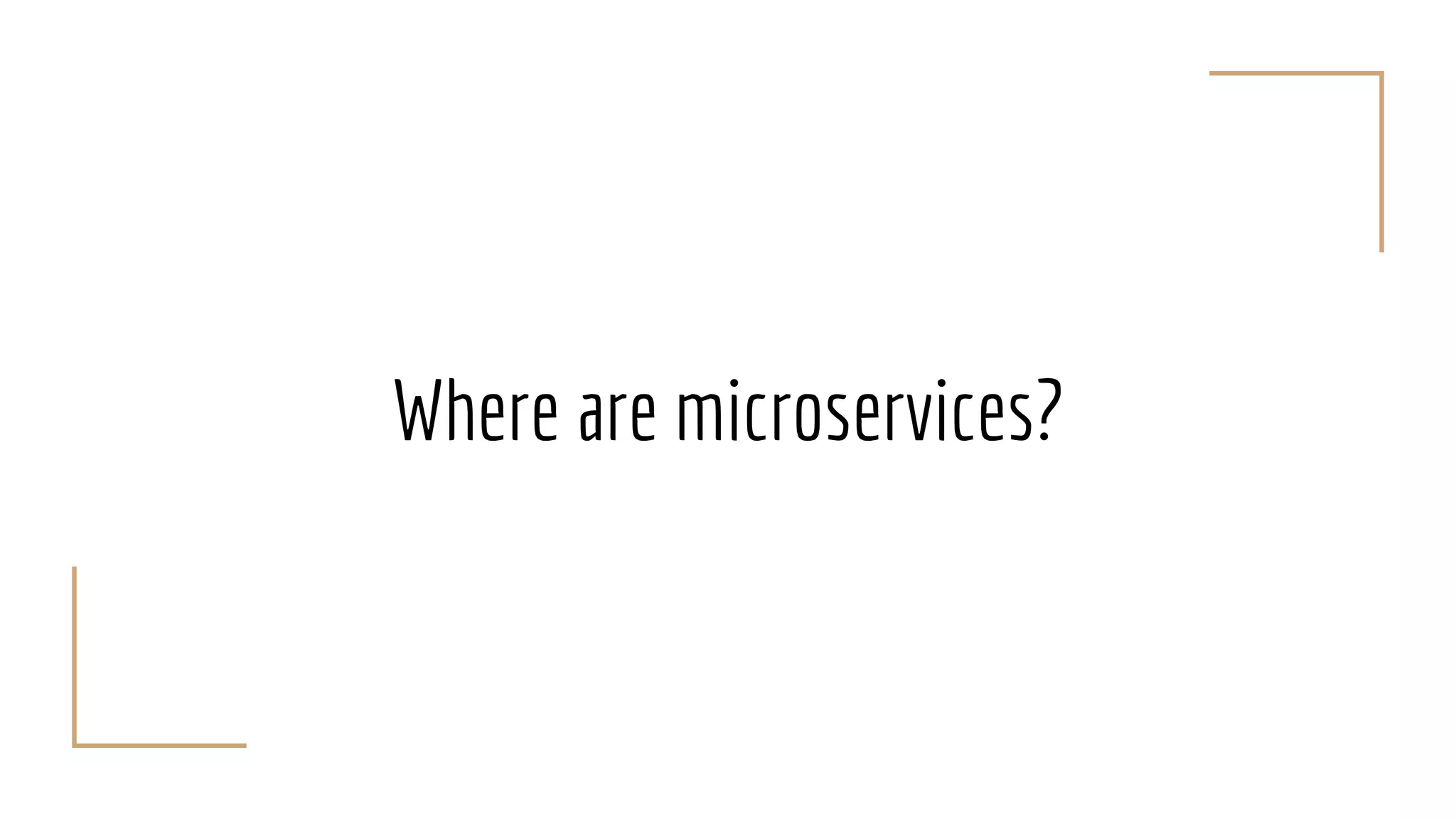 Where are microservices?
 
