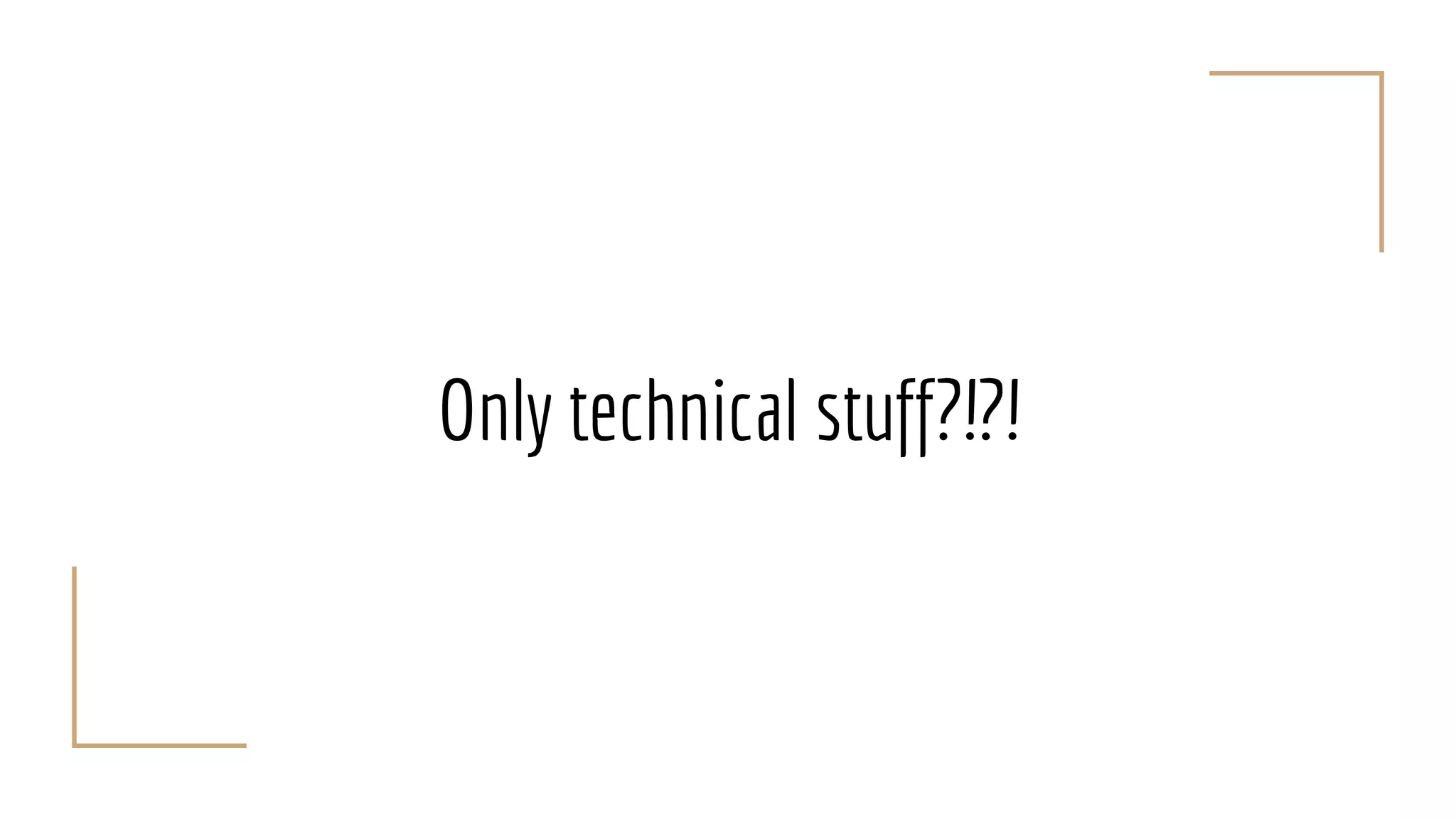 Only technical stuff?!?!
 