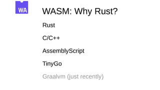 WASM: Why Rust?
Rust
C/C++
AssemblyScript
TinyGo
Graalvm (just recently)
 
