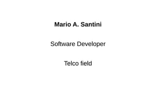Mario A. Santini
Software Developer
Telco field
 