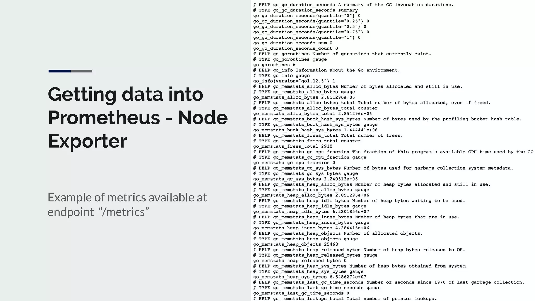 Getting data into
Prometheus - Node
Exporter
Example of metrics available at
endpoint “/metrics”
 