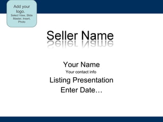Your Name Your contact info  Listing Presentation Enter Date… Add your logo.  Select View, Slide Master, Insert, Photo 