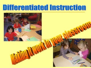 Making it work in your classroom Differentiated Instruction Making it work in your classroom 