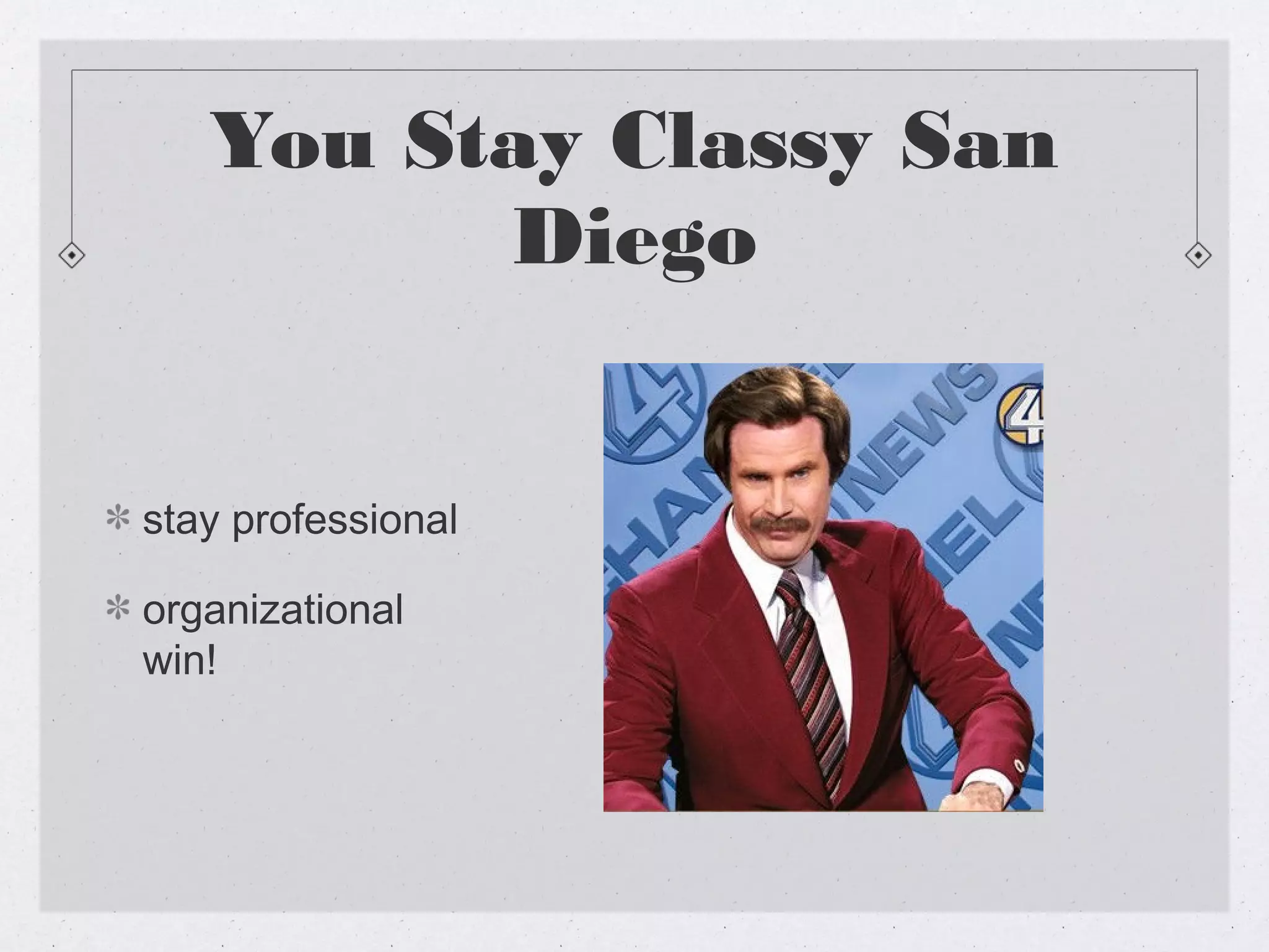You Stay Classy San
         Diego


stay professional

organizational
win!
 