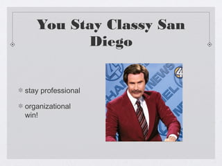 You Stay Classy San
         Diego


stay professional

organizational
win!
 