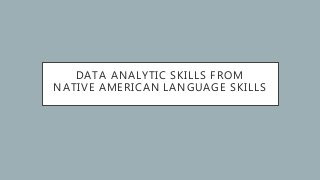 DATA ANALYTIC SKILLS FROM
NATIVE AMERICAN LANGUAGE SKILLS
 