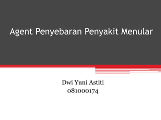 Agent Penyebaran Penyakit Menular
Dwi Yuni Astiti
081000174
 