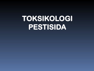 TOKSIKOLOGI
PESTISIDA
 