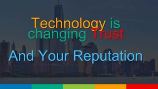 Technology is
changing Trust
And Your Reputation
 