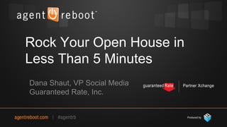 Rock Your Open House in
Less Than 5 Minutes
Presented by

Dana Shaut, VP Social Media
Guaranteed Rate, Inc.
 