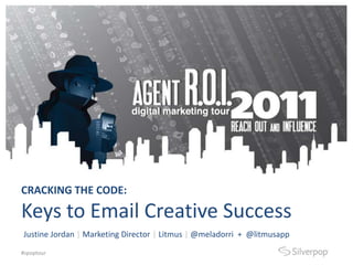 CRACKING THE CODE:

Keys to Email Creative Success
Justine Jordan | Marketing Director | Litmus | @meladorri + @litmusapp

#spoptour
 