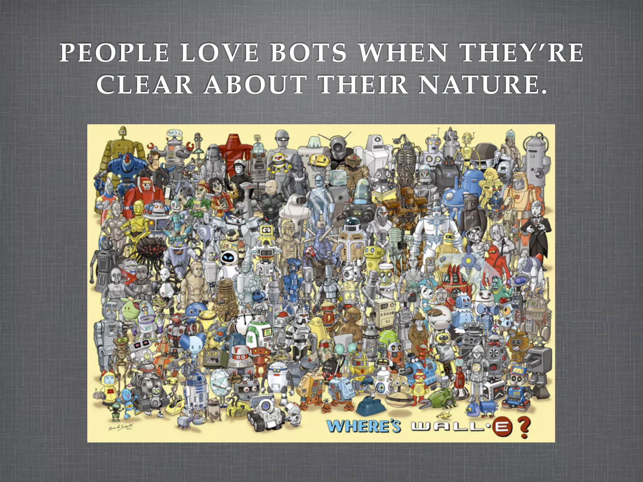 PEOPLE LOVE BOTS WHEN THEY’RE
  CLEAR ABOUT THEIR NATURE.
 