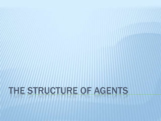 THE STRUCTURE OF AGENTS
 