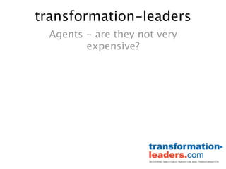transformation-leaders
  Agents - are they not very
         expensive?
 