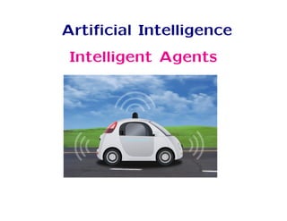 Artiﬁcial Intelligence
Intelligent Agents
 