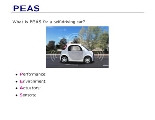 PEAS
What is PEAS for a self-driving car?
• Performance:
• Environment:
• Actuators:
• Sensors:
 
