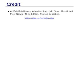 Credit
• Artiﬁcial Intelligence, A Modern Approach. Stuart Russell and
Peter Norvig. Third Edition. Pearson Education.
http://aima.cs.berkeley.edu/
 