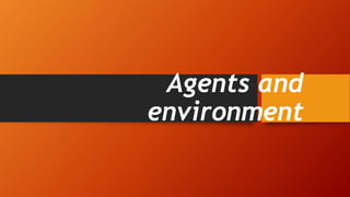 Agents and
environment
 