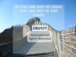 IF YOU ARE NOT IN CHINA YOU ARE NOT IN THE GAME! International Agent Selection 