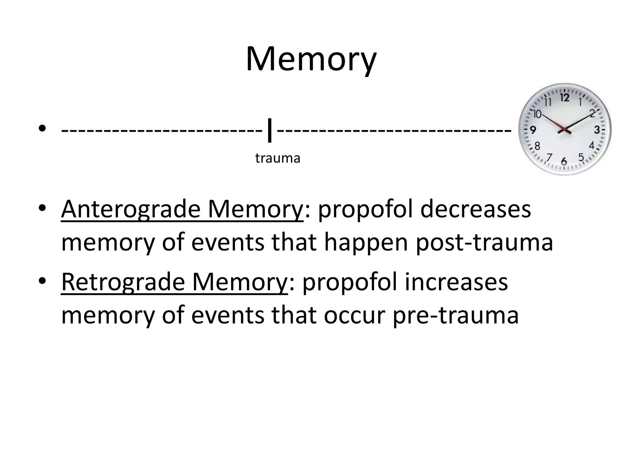 Memory
• ------------------------|----------------------------
                         trauma


• Anterograde Memory: propofol decreases
  memory of events that happen post-trauma
• Retrograde Memory: propofol increases
  memory of events that occur pre-trauma
 