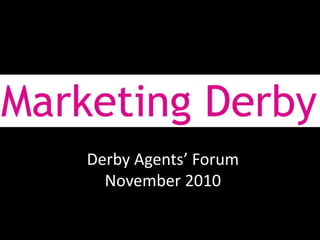 Derby Agents’ Forum
November 2010
 