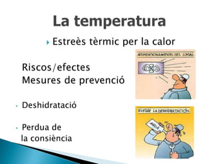    Estreès tèrmic per la calor

    Riscos/efectes
    Mesures de prevenció

•   Deshidratació

•   Perdua de
    la consiència
 
