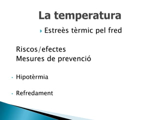    Estreès tèrmic pel fred

    Riscos/efectes
    Mesures de prevenció

•   Hipotèrmia

•   Refredament
 