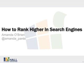 How to Rank Higher In Search Engines
Amanda O’Brien
@amanda_pants




                                       1
 