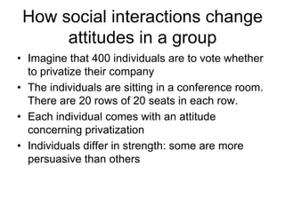 How can we conceptualize social influenceA number of people gathered in an auditoriumto vote on an issueThey can discuss their opinions with others before they voteHow will the discussion change the outcome of the vote? 