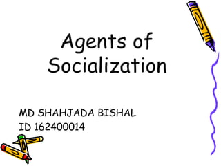 Agents of
Socialization
MD SHAHJADA BISHAL
ID 162400014
 