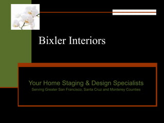Bixler Interiors Your Home Staging & Design Specialists Serving Greater San Francisco, Santa Cruz and Monterey Counties 