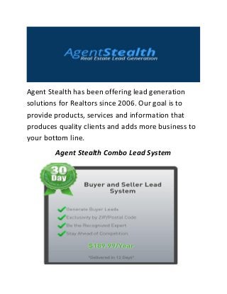 Agent Stealth has been offering lead generation solutions for Realtors since 2006. Our goal is to provide products, services and information that produces quality clients and adds more business to your bottom line. 
Agent Stealth Combo Lead System 
 