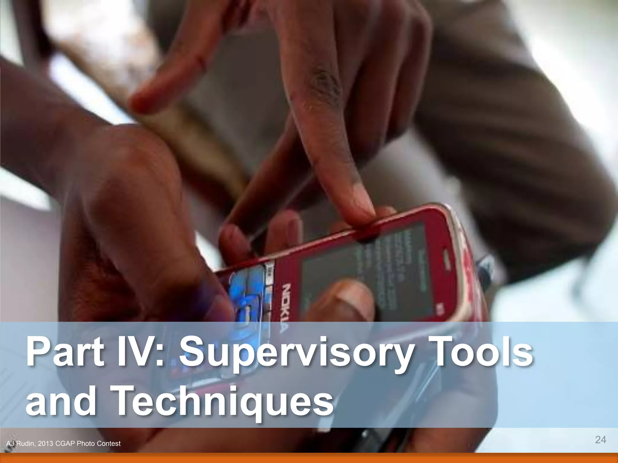 Part IV: Supervisory Tools
and Techniques
24AJ Rudin, 2013 CGAP Photo Contest
 