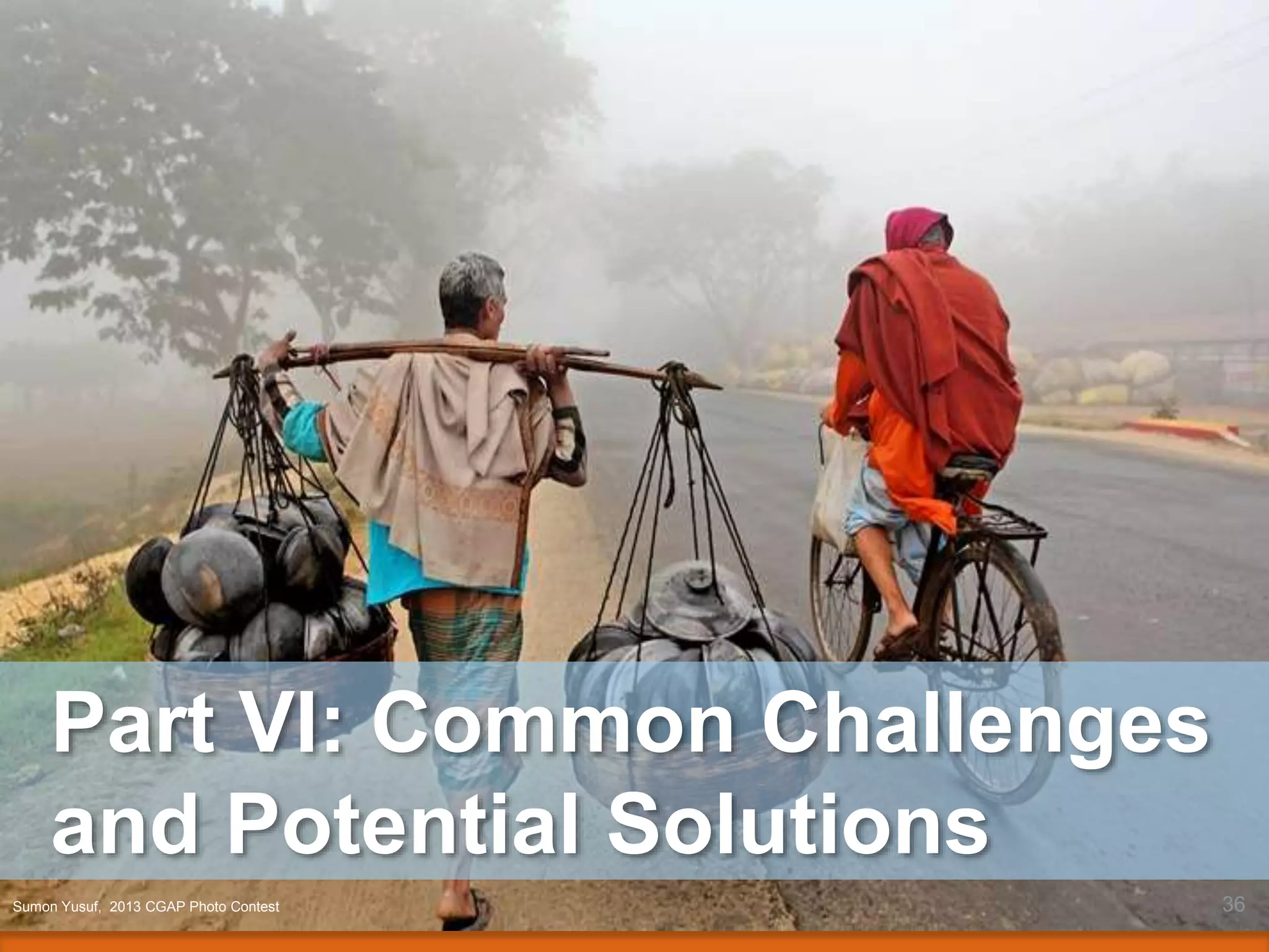 Part VI: Common Challenges
and Potential Solutions
36Sumon Yusuf, 2013 CGAP Photo Contest
 