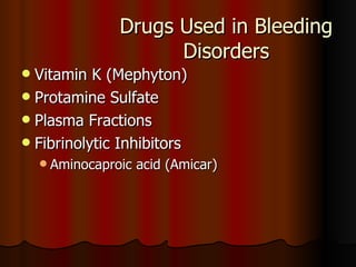 Drugs Used in Bleeding Disorders Vitamin K (Mephyton) Protamine Sulfate Plasma Fractions Fibrinolytic Inhibitors Aminocaproic acid (Amicar) 
